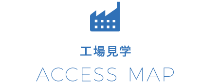工場見学　ACCESS MAP